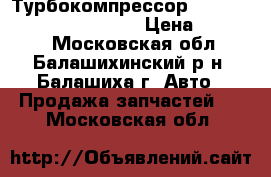 Турбокомпрессор Nissan X-Trail T30 2.2 DI › Цена ­ 37 500 - Московская обл., Балашихинский р-н, Балашиха г. Авто » Продажа запчастей   . Московская обл.